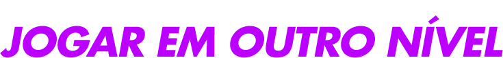 Prepare-se para jogar em outro nível